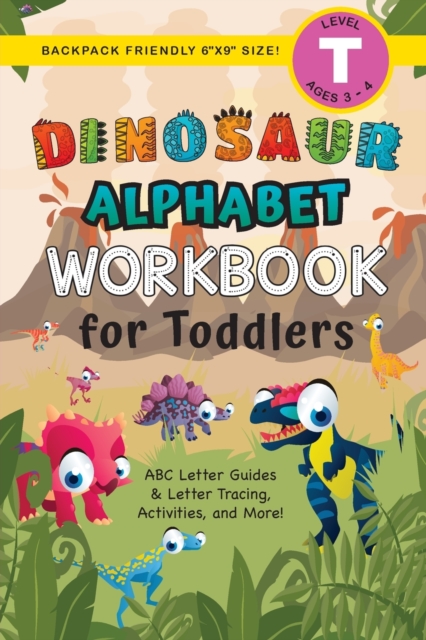 Dinosaur Alphabet Workbook for Toddlers : (Ages 3-4) ABC Letter Guides, Letter Tracing, Activities, and More! (Backpack Friendly 6"x9" Size), Paperback / softback Book