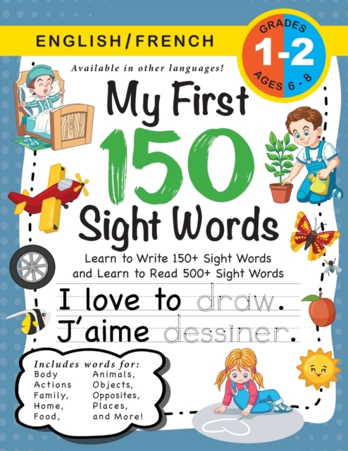 My First 150 Sight Words Workbook : (Ages 6-8) Bilingual (English / French) (Anglais / Fran?ais): Learn to Write 150 and Read 500 Sight Words (Body, Actions, Family, Food, Opposites, Numbers, Shapes,, Paperback / softback Book