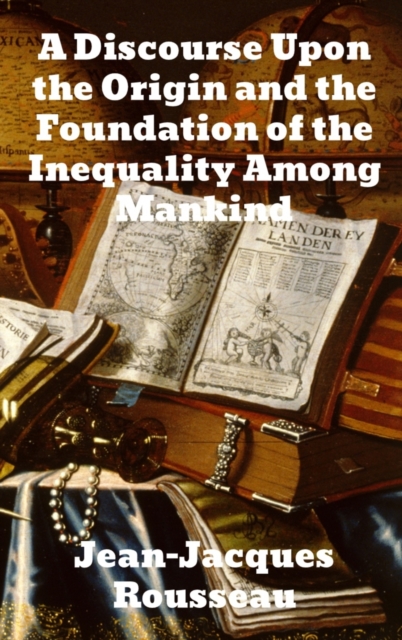 A Discourse Upon The Origin And The Foundation Of The Inequality Among Mankind, Hardback Book