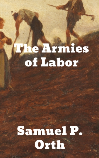 The Armies of Labor : A Chronicle of the Organized Wage-Earners, Hardback Book