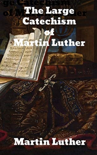 The Large Catechism by Dr. Martin Luther, Hardback Book