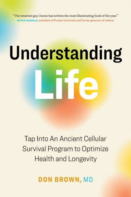 Understanding Life : Tap Into An Ancient Cellular Survival Program to Optimize Health and Longevity, Paperback / softback Book