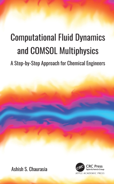 Computational Fluid Dynamics and COMSOL Multiphysics : A Step-by-Step Approach for Chemical Engineers, Hardback Book