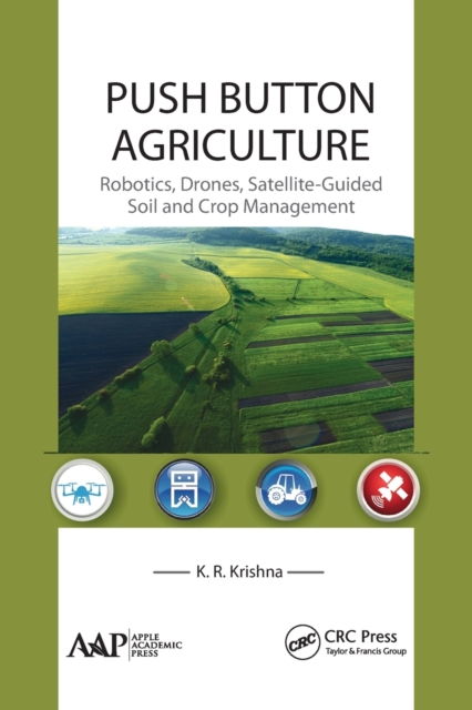 Push Button Agriculture : Robotics, Drones, Satellite-Guided Soil and Crop Management, Paperback / softback Book