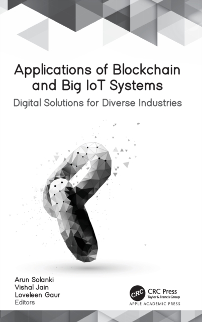 Applications of Blockchain and Big IoT Systems : Digital Solutions for Diverse Industries, Hardback Book
