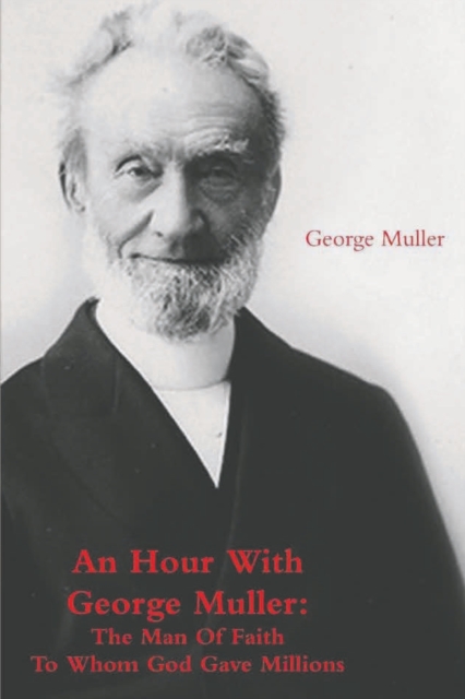 An Hour With George Muller : The Man Of Faith To Whom God Gave Millions, Paperback / softback Book