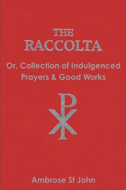 The Raccolta : Or Collection of Indulgenced Prayers & Good Works, Paperback / softback Book