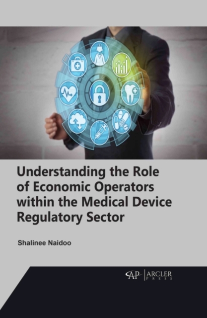 Understanding the Role of Economic Operators within the Medical Device Regulatory Sector, Hardback Book