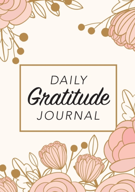 Daily Gratitude Journal : (Pink Flowers with Rectangle Callout) A 52-Week Guide to Becoming Grateful, Paperback / softback Book