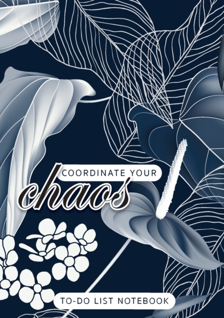 Coordinate Your Chaos To-Do List Notebook : 120 Pages Lined Undated To-Do List Organizer with Priority Lists (Medium A5 - 5.83X8.27 - Leaves and Flowers with Blue Background), Paperback / softback Book