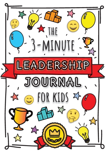 The 3-Minute Leadership Journal for Kids : A Guide to Becoming a Confident and Positive Leader (Growth Mindset Journal for Kids) (A5 - 5.8 x 8.3 inch), Paperback / softback Book