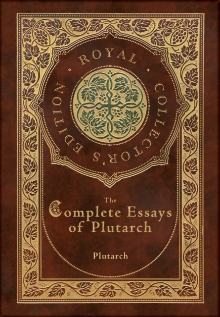 The Complete Essays of Plutarch (Royal Collector's Edition) (Case Laminate Hardcover with Jacket), Hardback Book