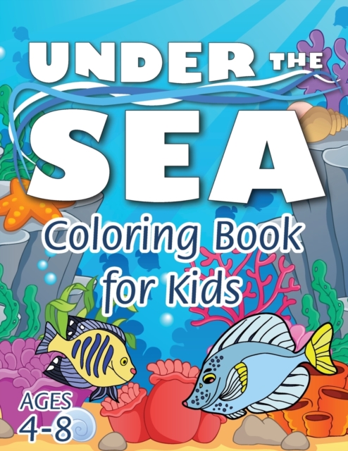 Under the Sea Coloring Book for Kids : (Ages 4-8) Discover Hours of Coloring Fun for Kids! (Easy Marine/Ocean Life Themed Coloring Book), Paperback / softback Book