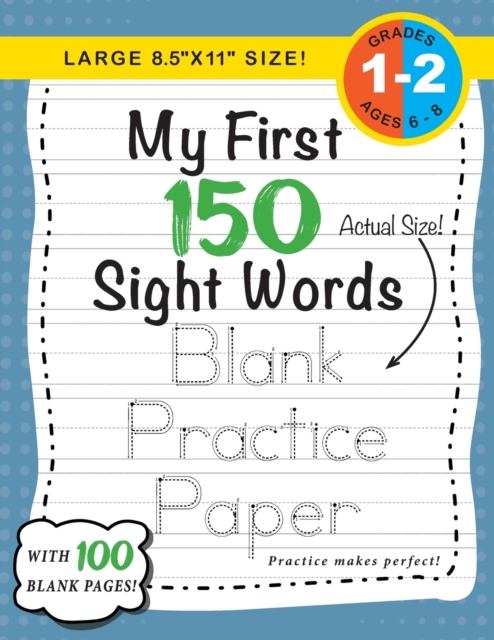 My First 150 Sight Words Blank Practice Paper (Large 8.5"x11" Size!) : (Ages 6-8) 100 Pages of Blank Practice Paper! (Companion to My First 150 Sight Words Series), Paperback / softback Book