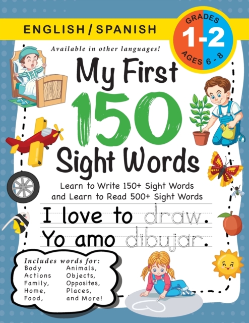 My First 150 Sight Words Workbook : (Ages 6-8) Bilingual (English / Spanish) (Ingles / Espanol): Learn to Write 150 and Read 500 Sight Words (Body, Actions, Family, Food, Opposites, Numbers, Shapes, J, Paperback / softback Book