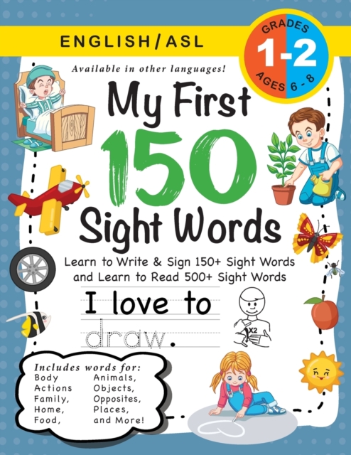 My First 150 Sight Words Workbook : (Ages 6-8) Bilingual (English / American Sign Language - ASL): Learn to Write & Sign 150+ and Read 500+ Sight Words (Body, Actions, Family, Food, Opposites, Numbers, Paperback / softback Book