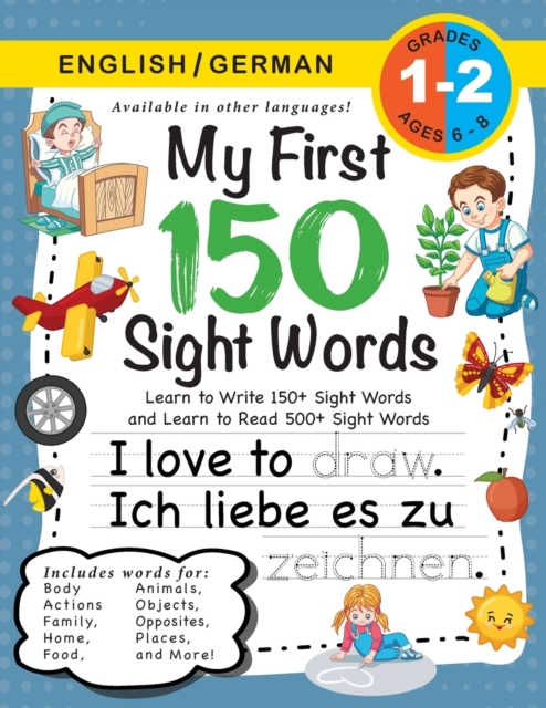 My First 150 Sight Words Workbook : (Ages 6-8) Bilingual (English / German) (Englisch / Deutsch): Learn to Write 150 and Read 500 Sight Words (Body, Actions, Family, Food, Opposites, Numbers, Shapes,, Paperback / softback Book