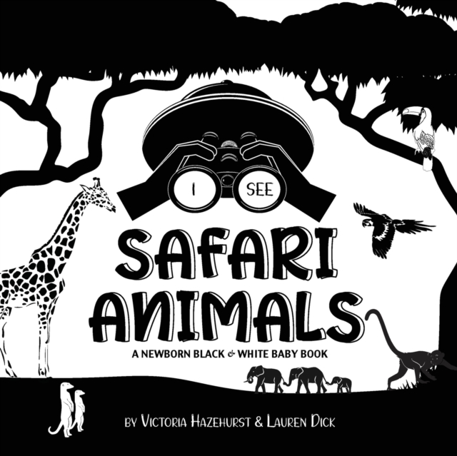 I See Safari Animals : A Newborn Black & White Baby Book (High-Contrast Design & Patterns) (Giraffe, Elephant, Lion, Tiger, Monkey, Zebra, and More!) (Engage Early Readers: Children's Learning Books), Paperback / softback Book
