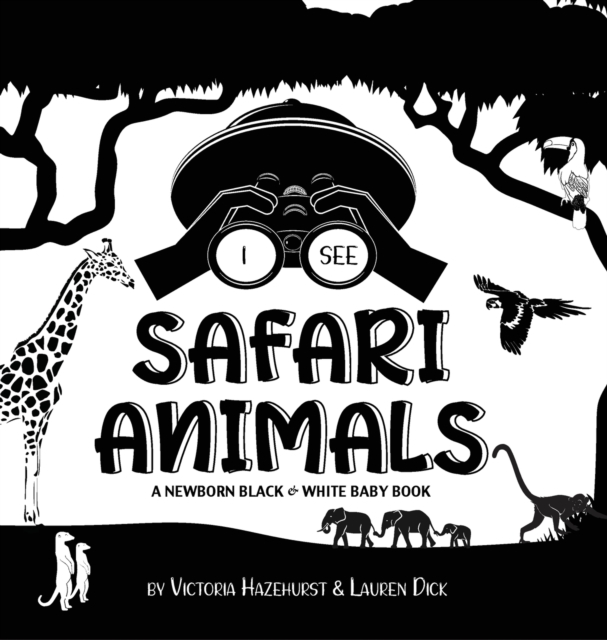 I See Safari Animals : A Newborn Black & White Baby Book (High-Contrast Design & Patterns) (Giraffe, Elephant, Lion, Tiger, Monkey, Zebra, and More!) (Engage Early Readers: Children's Learning Books), Hardback Book