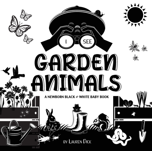 I See Garden Animals : A Newborn Black & White Baby Book (High-Contrast Design & Patterns) (Hummingbird, Butterfly, Dragonfly, Snail, Bee, Spider, Snake, Frog, Mouse, Rabbit, Mole, and More!) (Engage, Paperback / softback Book