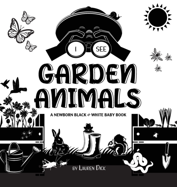 I See Garden Animals : A Newborn Black & White Baby Book (High-Contrast Design & Patterns) (Hummingbird, Butterfly, Dragonfly, Snail, Bee, Spider, Snake, Frog, Mouse, Rabbit, Mole, and More!) (Engage, Hardback Book