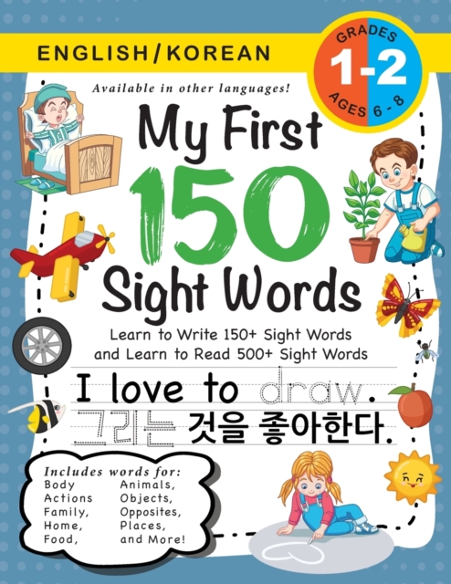 My First 150 Sight Words Workbook : (Ages 6-8) Bilingual (English / Korean) (&#50689;&#50612; / &#54620;&#44397;&#50612;): Learn to Write 150 and Read 500 Sight Words (Body, Actions, Family, Food, Opp, Paperback / softback Book