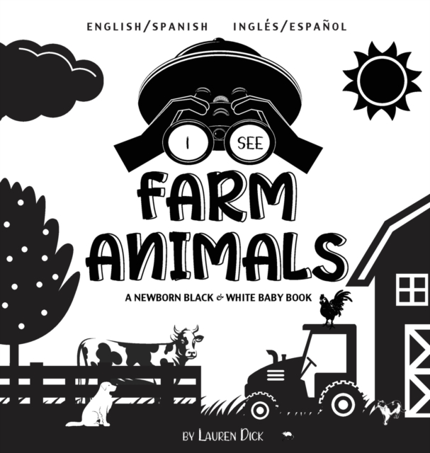 I See Farm Animals : Bilingual (English / Spanish) (Ingles / Espanol) A Newborn Black & White Baby Book (High-Contrast Design & Patterns) (Cow, Horse, Pig, Chicken, Donkey, Duck, Goose, Dog, Cat, and, Hardback Book