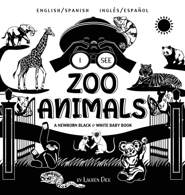 I See Zoo Animals : Bilingual (English / Spanish) (Ingles / Espanol) A Newborn Black & White Baby Book (High-Contrast Design & Patterns) (Panda, Koala, Sloth, Monkey, Kangaroo, Giraffe, Elephant, Lion, Hardback Book