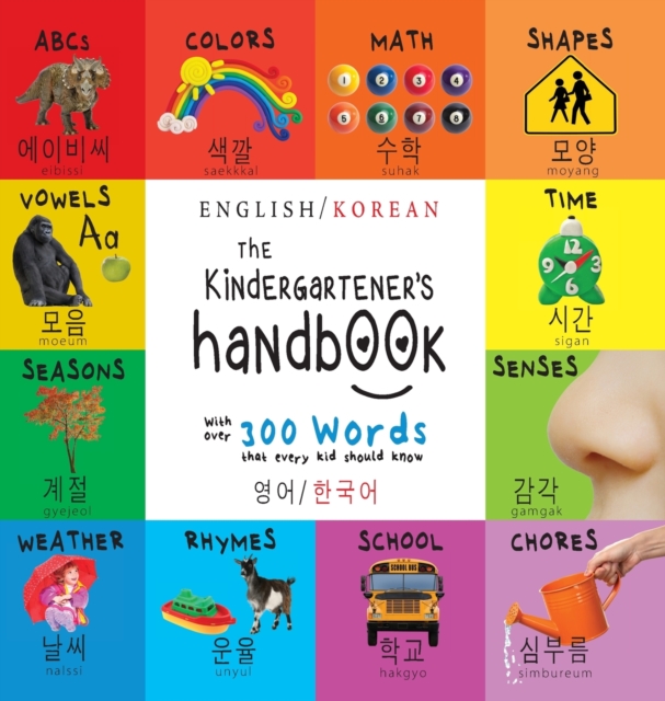 The Kindergartener's Handbook : Bilingual (English / Korean) (&#50689;&#50612; / &#54620;&#44397;&#50612;) ABC's, Vowels, Math, Shapes, Colors, Time, Senses, Rhymes, Science, and Chores, with 300 Word, Hardback Book