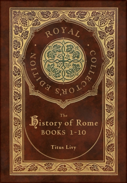 The History of Rome : Books 1-10 (Royal Collector's Edition) (Case Laminate Hardcover with Jacket), Hardback Book