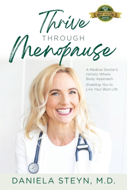 Thrive Through Menopause : A Medical Doctor's Holistic Whole-Body Approach Enabling You to Live Your Best Life, Paperback / softback Book