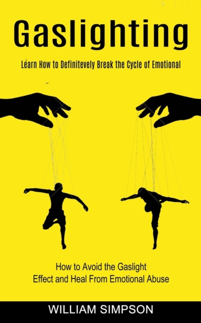 Gaslighting : Learn How to Definitevely Break the Cycle of Emotional (How to Avoid the Gaslight Effect and Heal From Emotional Abuse), Paperback / softback Book