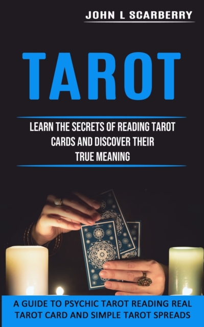 Tarot : Learn the Secrets of Reading Tarot Cards and Discover Their True Meaning (A Guide to Psychic Tarot Reading Real Tarot Card and Simple Tarot Spreads), Paperback / softback Book