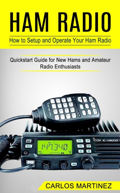 Ham Radio : How to Setup and Operate Your Ham Radio (Quickstart Guide for New Hams and Amateur Radio Enthusiasts), Paperback / softback Book