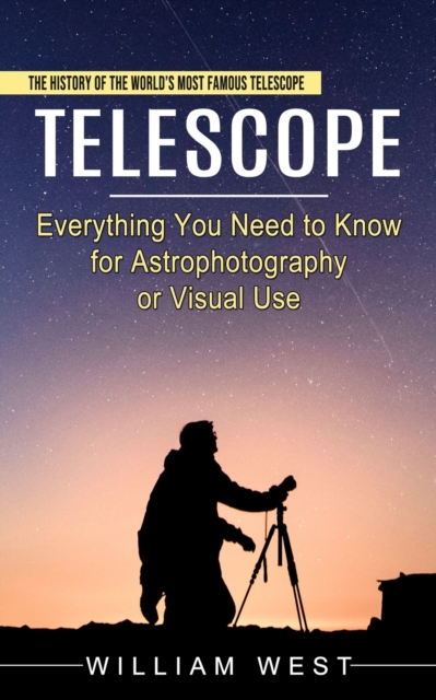 Telescope : The History of the World's Most Famous Telescope (Everything You Need to Know for Astrophotography or Visual Use), Paperback / softback Book