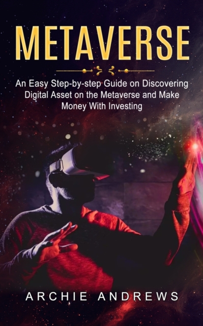 Metaverse : An Easy Step-by-step Guide on Discovering (Digital Asset on the Metaverse and Make Money With Investing), Paperback / softback Book