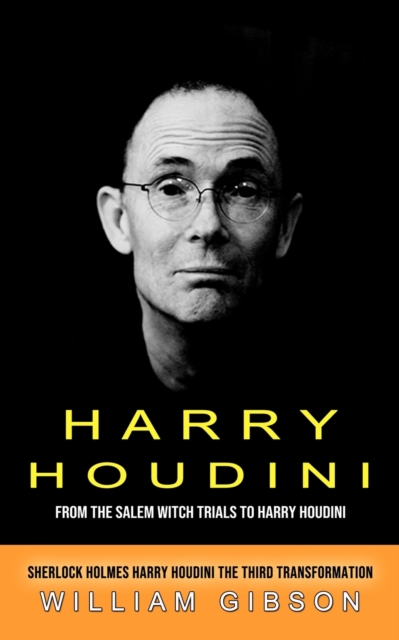 Harry Houdini : From the Salem Witch Trials to Harry Houdini (Sherlock Holmes Harry Houdini the Third Transformation), Paperback / softback Book