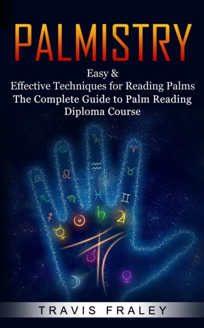 Palmistry : Easy & Effective Techniques for Reading Palms (The Complete Guide to Palm Reading Diploma Course), Paperback / softback Book