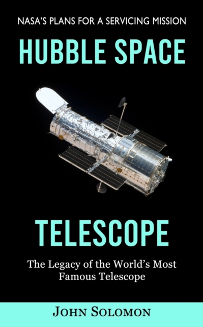 Hubble Space Telescope : Nasa's Plans for a Servicing Mission (The Legacy of the World's Most Famous Telescope), Paperback / softback Book