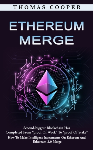 Ethereum Merge : Second-biggest Blockchain Has Completed From "proof Of Work" To "proof Of Stake" (How To Make Intelligent Investments On Etherum And Ethereum 2.0 Merge), Paperback / softback Book