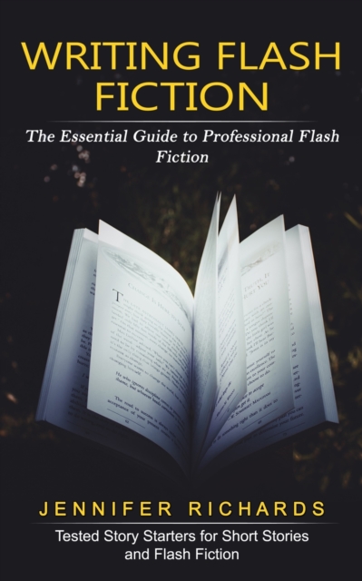 Writing Flash Fiction : The Essential Guide to Professional Flash Fiction (Tested Story Starters for Short Stories and Flash Fiction), Paperback / softback Book
