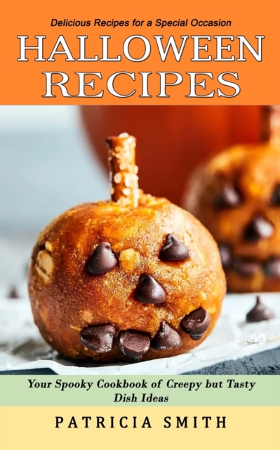 Halloween Recipes : Delicious Recipes for a Special Occasion (Your Spooky Cookbook of Creepy but Tasty Dish Ideas), Paperback / softback Book