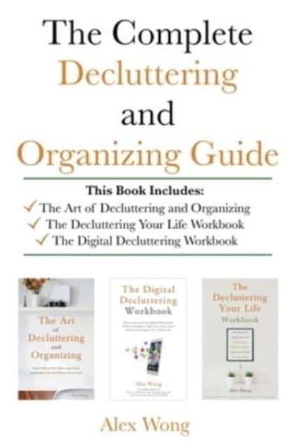The Complete Decluttering and Organizing Guide : Includes The Art of Decluttering and Organizing, The Decluttering Your Life Workbook & The Digital Decluttering Workbook, Hardback Book