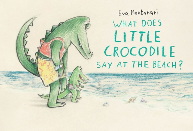 What Does Little Crocodile Say At The Beach?, Hardback Book