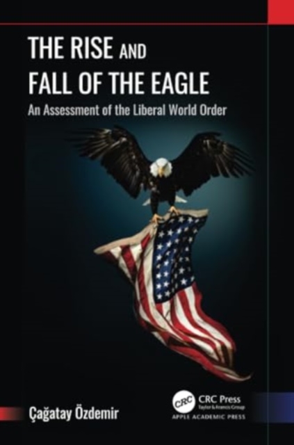 The Rise and Fall of the Eagle : An Assessment of the Liberal World Order, Paperback / softback Book
