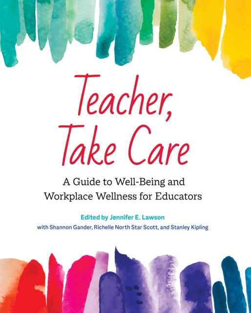 Teacher, Take Care : A Guide to Well-Being and Workplace Wellness for Educators, Paperback / softback Book