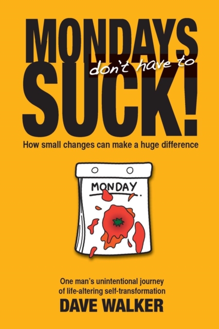 Mondays Don't Have to Suck! : How Small Changes Can Make a Huge Difference, Paperback / softback Book