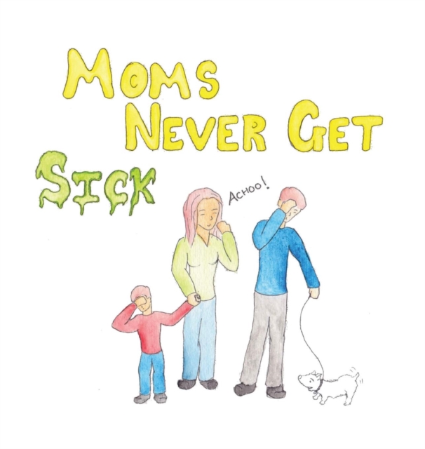 Moms Never Get Sick, Hardback Book