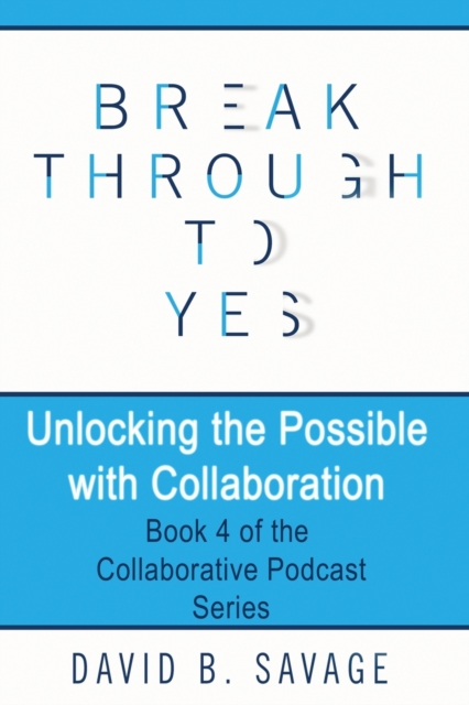 Break Through to Yes : Unlocking the Possible with Collaboration, Paperback / softback Book