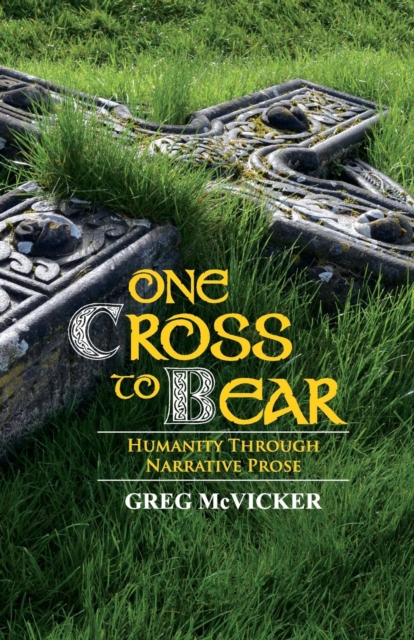 One Cross to Bear : Humanity Through Narrative Prose, Paperback / softback Book